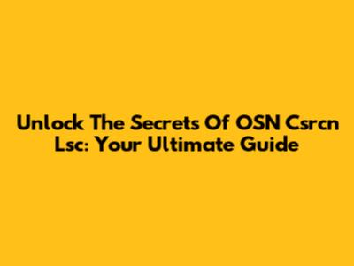 Unlock The Secrets Of OSN Csrcn Lsc: Your Ultimate Guide