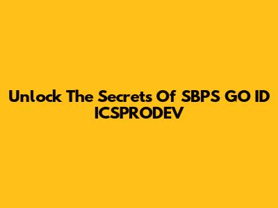 Unlock The Secrets Of SBPS GO ID ICSPRODEV
