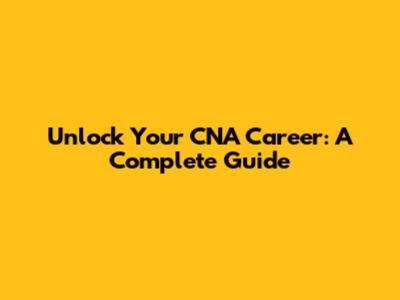 Unlock Your CNA Career: A Complete Guide
