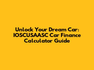 Unlock Your Dream Car: IOSCUSAASC Car Finance Calculator Guide