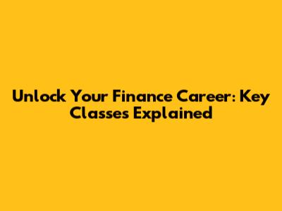 Unlock Your Finance Career: Key Classes Explained