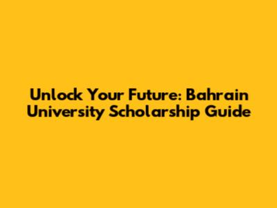 Unlock Your Future: Bahrain University Scholarship Guide