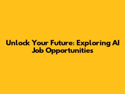 Unlock Your Future: Exploring AI Job Opportunities
