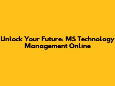 Unlock Your Future: MS Technology Management Online