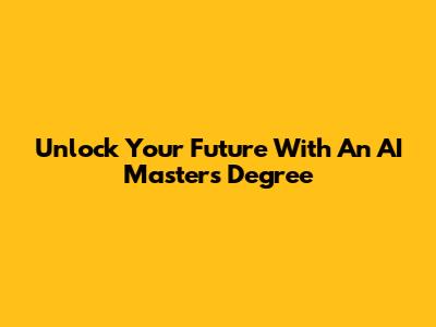 Unlock Your Future With An AI Master's Degree