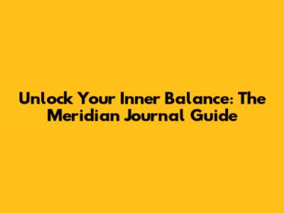 Unlock Your Inner Balance: The Meridian Journal Guide