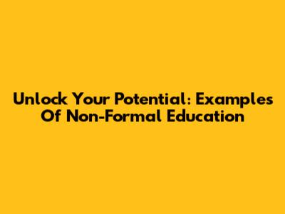 Unlock Your Potential: Examples Of Non-Formal Education