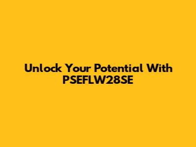 Unlock Your Potential With PSEFLW28SE