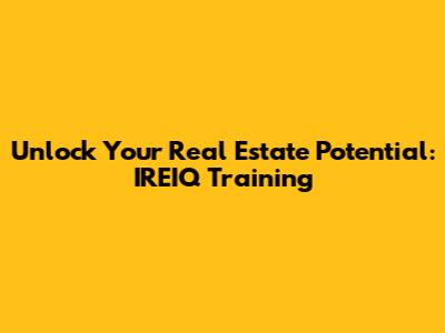 Unlock Your Real Estate Potential: IREIQ Training