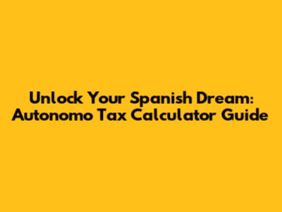 Unlock Your Spanish Dream: Autonomo Tax Calculator Guide