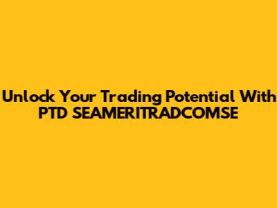 Unlock Your Trading Potential With PTD SEAMERITRADCOMSE