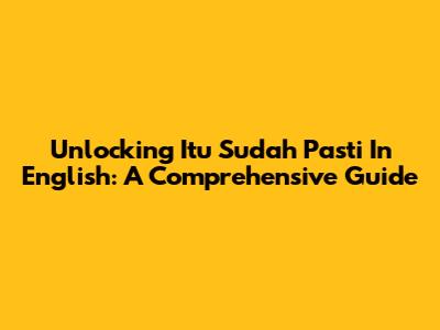 Unlocking 'Itu Sudah Pasti' In English: A Comprehensive Guide