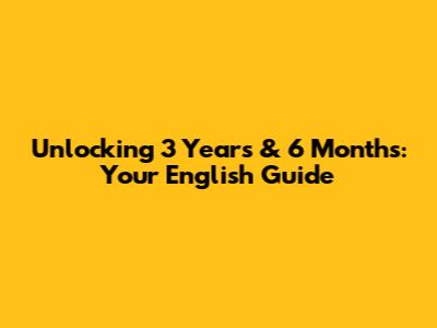 Unlocking 3 Years & 6 Months: Your English Guide