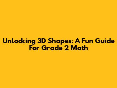 Unlocking 3D Shapes: A Fun Guide For Grade 2 Math