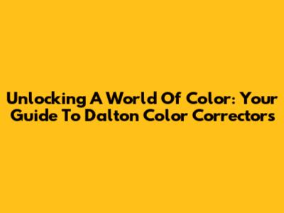 Unlocking A World Of Color: Your Guide To Dalton Color Correctors