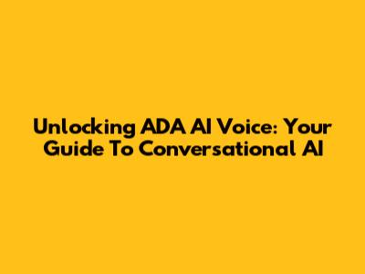 Unlocking ADA AI Voice: Your Guide To Conversational AI