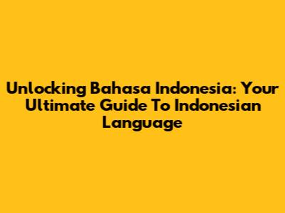 Unlocking Bahasa Indonesia: Your Ultimate Guide To Indonesian Language