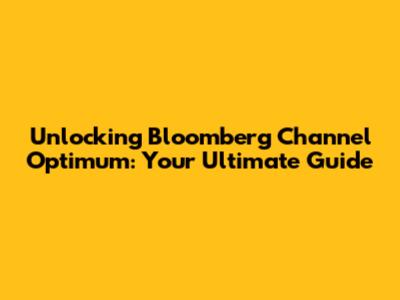 Unlocking Bloomberg Channel Optimum: Your Ultimate Guide