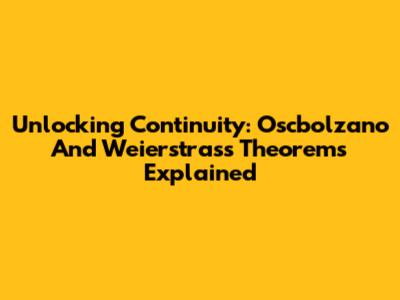 Unlocking Continuity: Oscbolzano And Weierstrass Theorems Explained