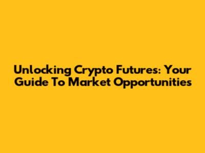 Unlocking Crypto Futures: Your Guide To Market Opportunities