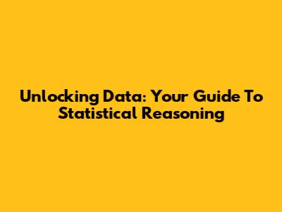 Unlocking Data: Your Guide To Statistical Reasoning