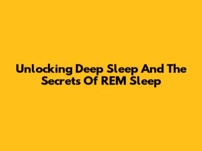 Unlocking Deep Sleep And The Secrets Of REM Sleep