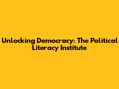 Unlocking Democracy: The Political Literacy Institute