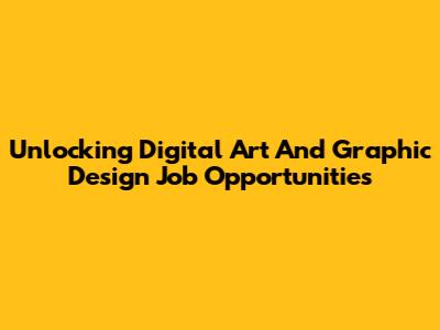 Unlocking Digital Art And Graphic Design Job Opportunities