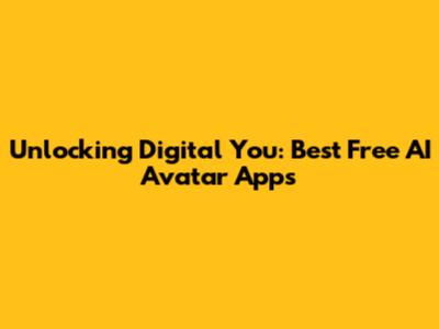 Unlocking Digital You: Best Free AI Avatar Apps