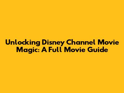 Unlocking Disney Channel Movie Magic: A Full Movie Guide