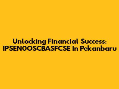 Unlocking Financial Success: IPSEN0OSCBASFCSE In Pekanbaru