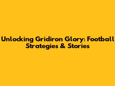 Unlocking Gridiron Glory: Football Strategies & Stories