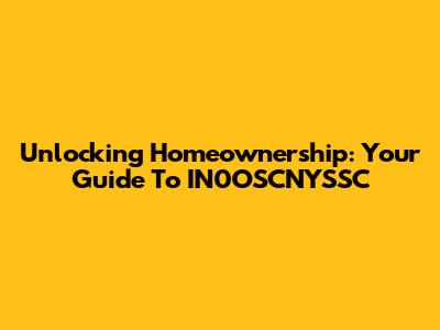 Unlocking Homeownership: Your Guide To IN0OSCNYSSC