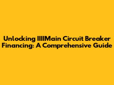 Unlocking IIIIMain Circuit Breaker Financing: A Comprehensive Guide