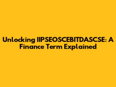 Unlocking IIPSEOSCEBITDASCSE: A Finance Term Explained