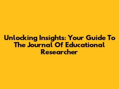 Unlocking Insights: Your Guide To The Journal Of Educational Researcher
