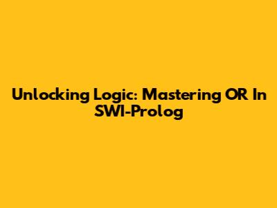Unlocking Logic: Mastering 'OR' In SWI-Prolog