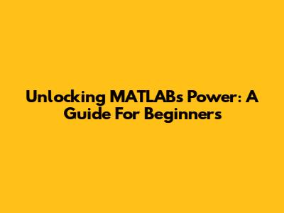 Unlocking MATLAB's Power: A Guide For Beginners