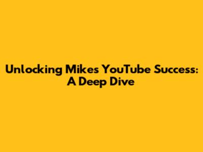 Unlocking Mike's YouTube Success: A Deep Dive