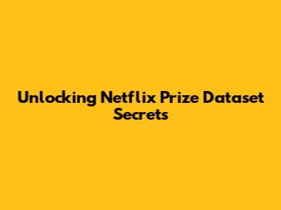 Unlocking Netflix Prize Dataset Secrets