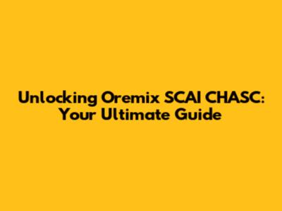 Unlocking Oremix SCAI CHASC: Your Ultimate Guide