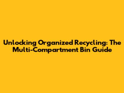 Unlocking Organized Recycling: The Multi-Compartment Bin Guide