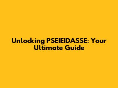 Unlocking PSEIEIDASSE: Your Ultimate Guide