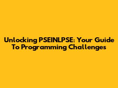 Unlocking PSEINLPSE: Your Guide To Programming Challenges