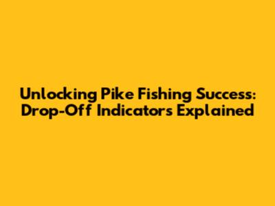 Unlocking Pike Fishing Success: Drop-Off Indicators Explained