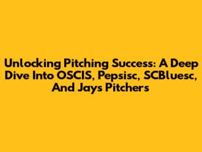 Unlocking Pitching Success: A Deep Dive Into OSCIS, Pepsisc, SCBluesc, And Jays Pitchers