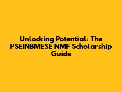 Unlocking Potential: The PSEINBMESE NMF Scholarship Guide