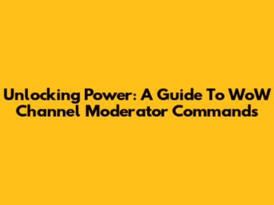 Unlocking Power: A Guide To WoW Channel Moderator Commands
