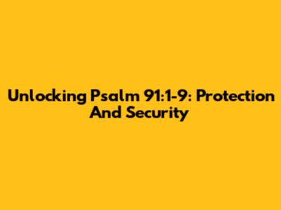 Unlocking Psalm 91:1-9: Protection And Security
