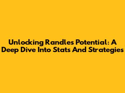 Unlocking Randle's Potential: A Deep Dive Into Stats And Strategies
